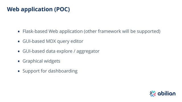 Web application (POC)
• Flask-based Web application (other framework will be supported)
• GUI-based MDX query editor
• GUI-based data explore / aggregator
• Graphical widgets
• Support for dashboarding
