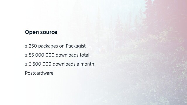 Open source
± 250 packages on Packagist
± 55 000 000 downloads total,
± 3 500 000 downloads a month
Postcardware
