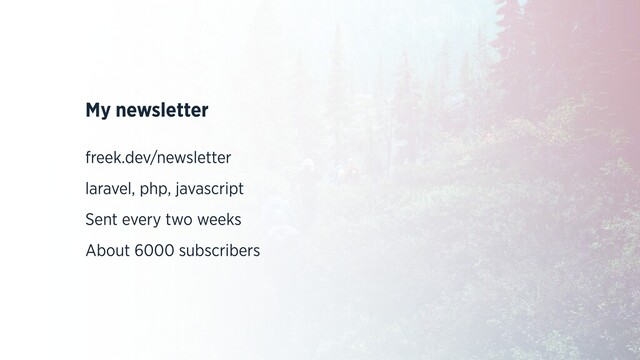 My newsletter
freek.dev/newsletter
laravel, php, javascript
Sent every two weeks
About 6000 subscribers
