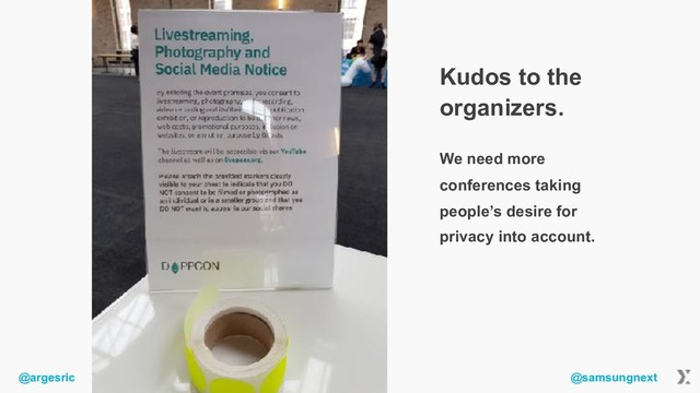 @argesric @samsungnext
Kudos to the
organizers.
We need more
conferences taking
people’s desire for
privacy into account.
