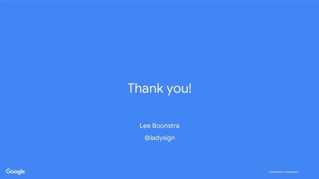 Confidential + Proprietary
Confidential + Proprietary
Thank you!
Lee Boonstra
@ladysign
