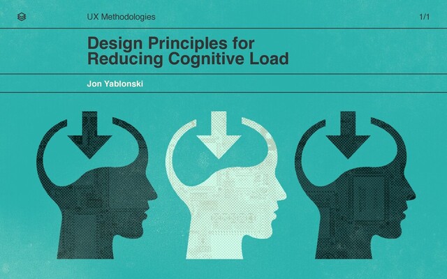 Design Principles for
Reducing Cognitive Load
UX Methodologies 1/1
Jon Yablonski

