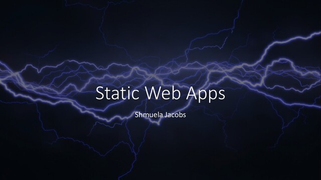 Static Web Apps
Shmuela Jacobs
