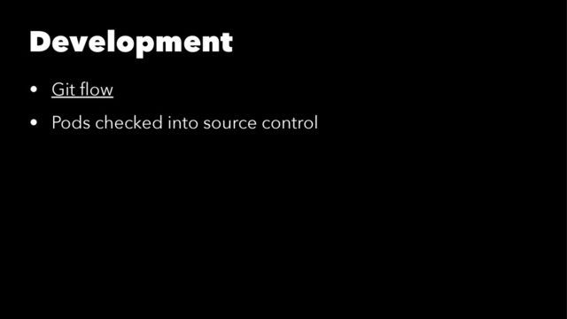 Development
• Git ﬂow
• Pods checked into source control
