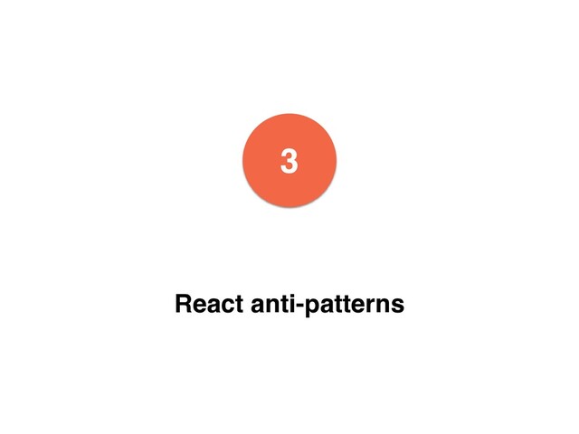 3
React anti-patterns
