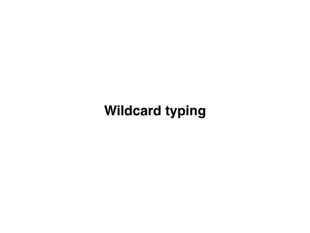 Wildcard typing
