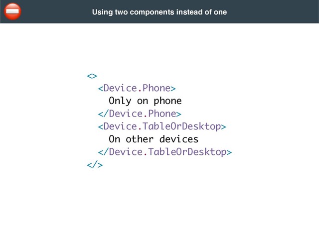 <> 

Only on phon
e



On other device
s


>
Using two components instead of one
⛔
