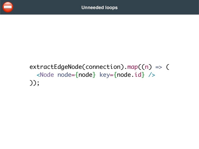 extractEdgeNode(connection).map((n) =>
(



));
Unneeded loops
⛔
