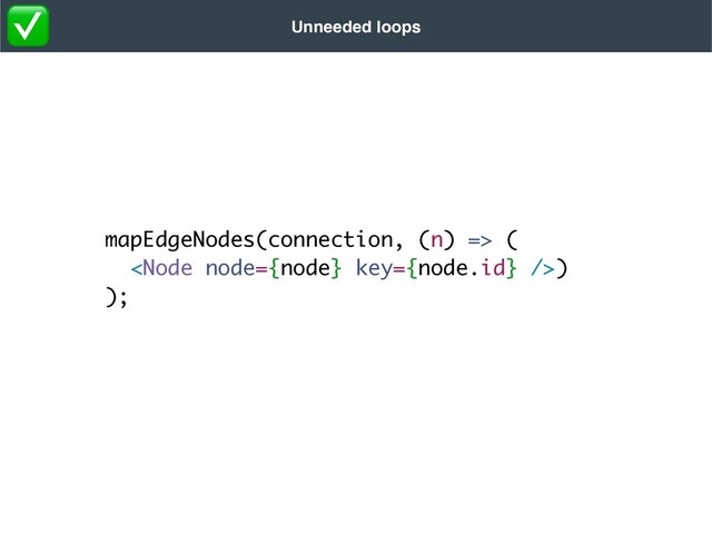 mapEdgeNodes(connection, (n) =>
(


)

);
Unneeded loops
✅
