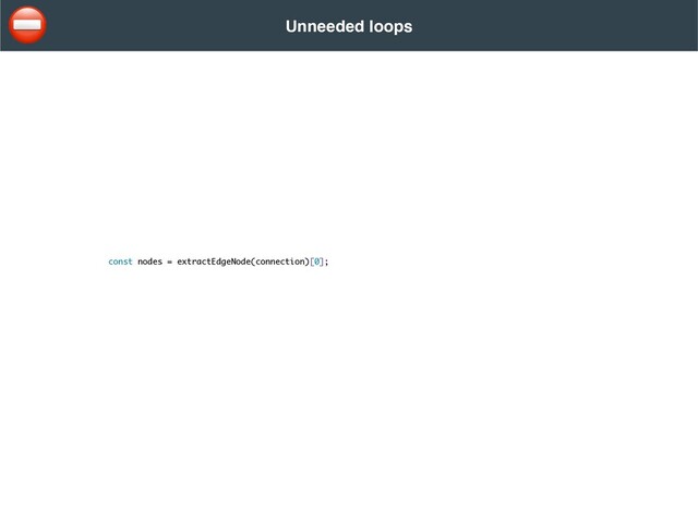 const nodes = extractEdgeNode(connection)[0];
Unneeded loops
⛔
