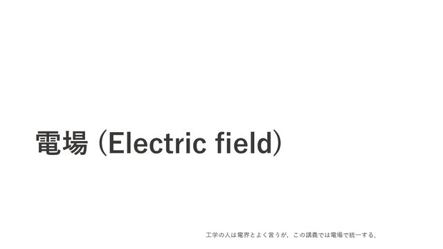 電場
Q
E
電荷Qの周囲に電場Eという場
が⽣じると考える．
Q
E
電場Eに電荷qが存在すると，
その電荷には⼒Fが働く．
つまり電場が電荷に⼒を働きか
けたと考える．
q
F
