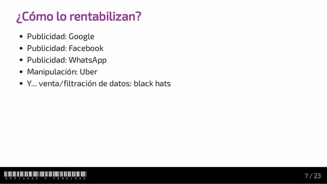 ¿Cómo lo rentabilizan?
Publicidad: Google
Publicidad: Facebook
Publicidad: WhatsApp
Manipulación: Uber
Y... venta/filtración de datos: black hats
Espiadas y vendidas 7 / 23
