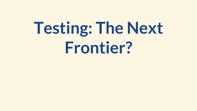 Testing: The Next
Frontier?

