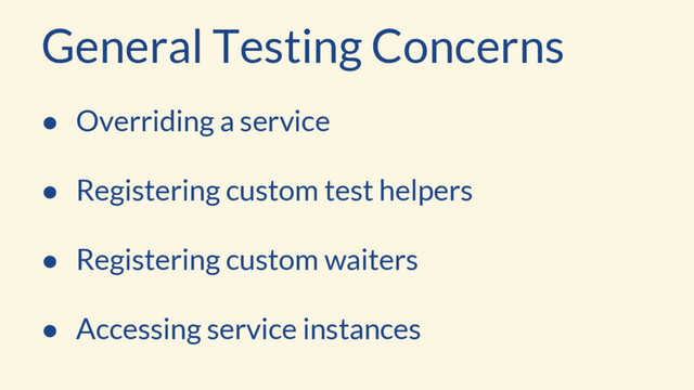 ● Overriding a service
● Registering custom test helpers
● Registering custom waiters
● Accessing service instances
General Testing Concerns

