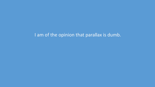 I am of the opinion that parallax is dumb.
