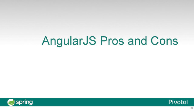 38
AngularJS Pros and Cons

