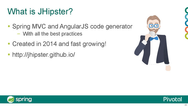 43
What is JHipster?
  Spring MVC and AngularJS code generator
–  With all the best practices
  Created in 2014 and fast growing!
  http://jhipster.github.io/
