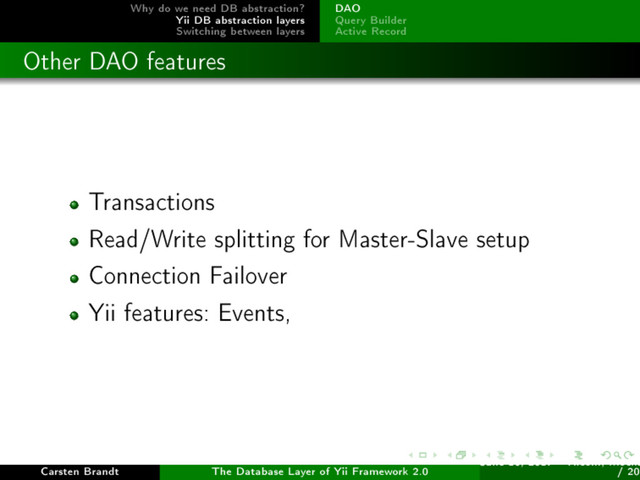 Why do we need DB abstraction?
Yii DB abstraction layers
Switching between layers
DAO
Query Builder
Active Record
Other DAO features
Transactions
Read/Write splitting for Master-Slave setup
Connection Failover
Yii features: Events,
Carsten Brandt The Database Layer of Yii Framework 2.0
June 16, 2017 - Yiiconf, Ìîñêâ
/ 20
