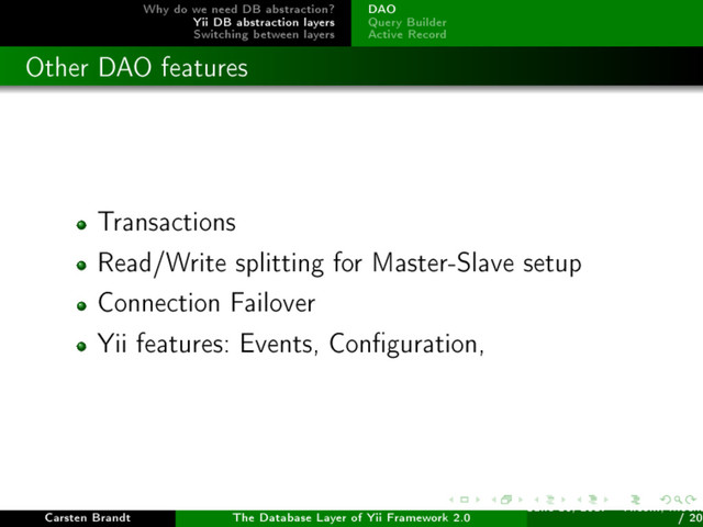Why do we need DB abstraction?
Yii DB abstraction layers
Switching between layers
DAO
Query Builder
Active Record
Other DAO features
Transactions
Read/Write splitting for Master-Slave setup
Connection Failover
Yii features: Events, Conguration,
Carsten Brandt The Database Layer of Yii Framework 2.0
June 16, 2017 - Yiiconf, Ìîñêâ
/ 20
