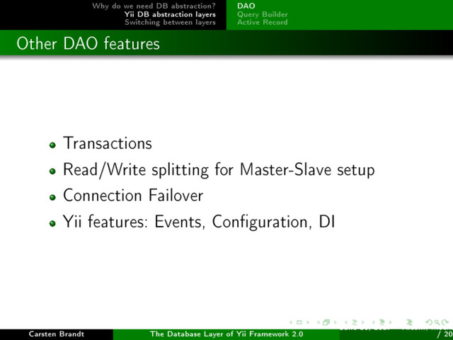Why do we need DB abstraction?
Yii DB abstraction layers
Switching between layers
DAO
Query Builder
Active Record
Other DAO features
Transactions
Read/Write splitting for Master-Slave setup
Connection Failover
Yii features: Events, Conguration, DI
Carsten Brandt The Database Layer of Yii Framework 2.0
June 16, 2017 - Yiiconf, Ìîñêâ
/ 20
