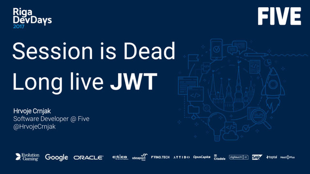 Session is Dead
Long live JWT
Hrvoje Crnjak
Software Developer @ Five
@HrvojeCrnjak
