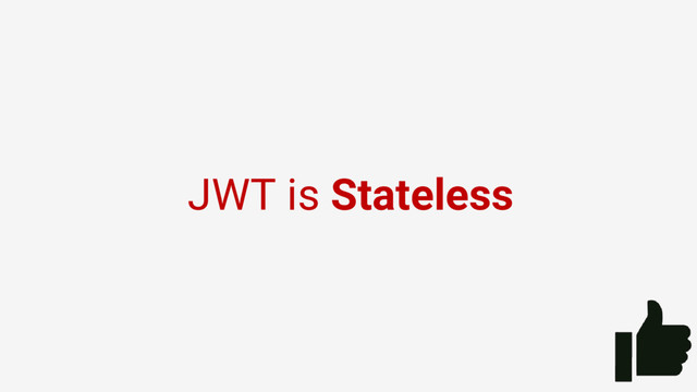 JWT is Stateless
