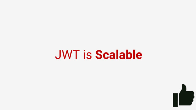 JWT is Scalable
