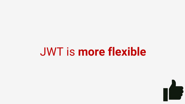 JWT is more flexible
