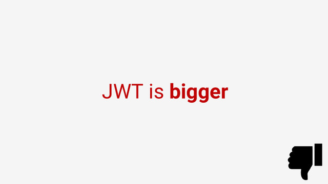 JWT is bigger
