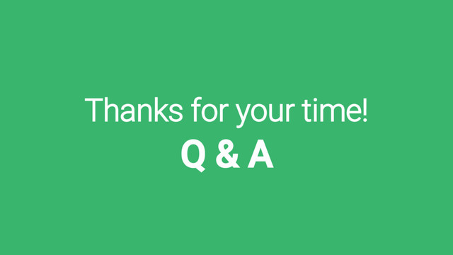 Thanks for your time!
Q & A
