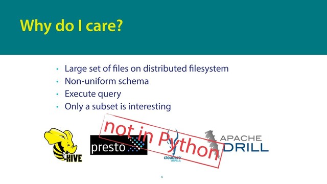 • Large set of files on distributed filesystem
• Non-uniform schema
• Execute query
• Only a subset is interesting
4
Why do I care?
not in Python
