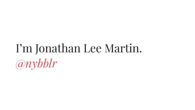 I’m Jonathan Lee Martin.
@nybblr
