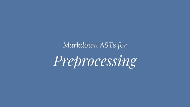 Preprocessing
Markdown ASTs for
