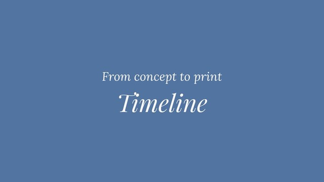Timeline
From concept to print
