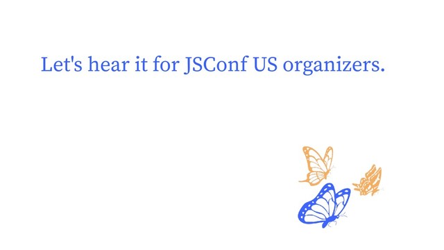 Let's hear it for JSConf US organizers.
