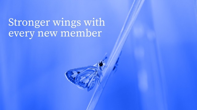 Stronger wings with
every new member
