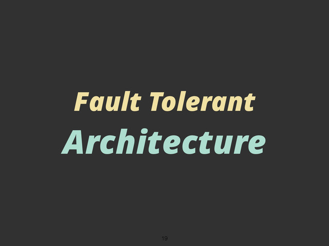 Fault Tolerant
Architecture
19
