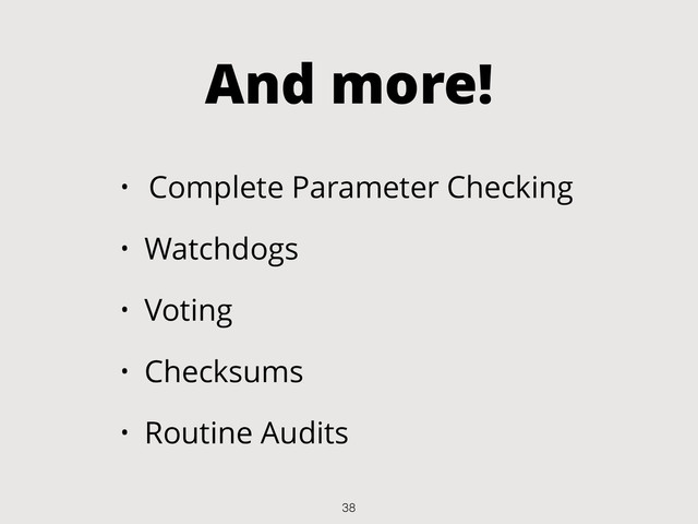 And more!
• Complete Parameter Checking
• Watchdogs
• Voting
• Checksums
• Routine Audits
38
