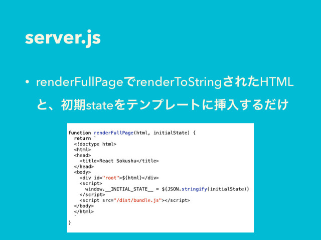 server.js
• renderFullPageͰrenderToString͞ΕͨHTML
ͱɺॳظstateΛςϯϓϨʔτʹૠೖ͢Δ͚ͩ
function renderFullPage(html, initialState) {
return `



React Sokushu


<div>${html}</div>

window.__INITIAL_STATE__ = ${JSON.stringify(initialState)}




`
}
