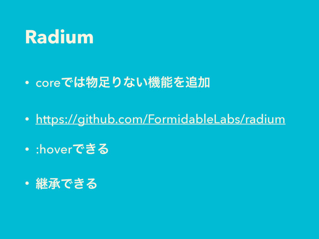 Radium
• coreͰ͸෺଍Γͳ͍ػೳΛ௥Ճ
• https://github.com/FormidableLabs/radium
• :hoverͰ͖Δ
• ܧঝͰ͖Δ
