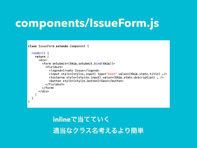 components/IssueForm.js
class IssueForm extends Component {
render() {
return (
<div>


Create Issue


Save


</div>
)
}
}
inlineͰ౰͍ͯͯ͘
ద౰ͳΫϥε໊ߟ͑ΔΑΓ؆୯
