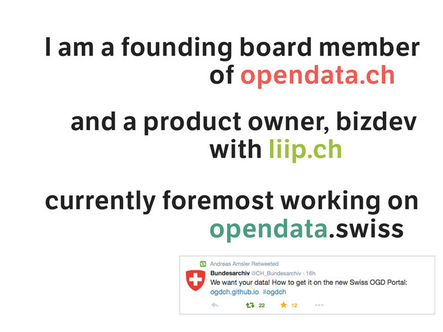 I am a founding board member
of opendata.ch
and a product owner, bizdev
with liip.ch
currently foremost working on
opendata.swiss
