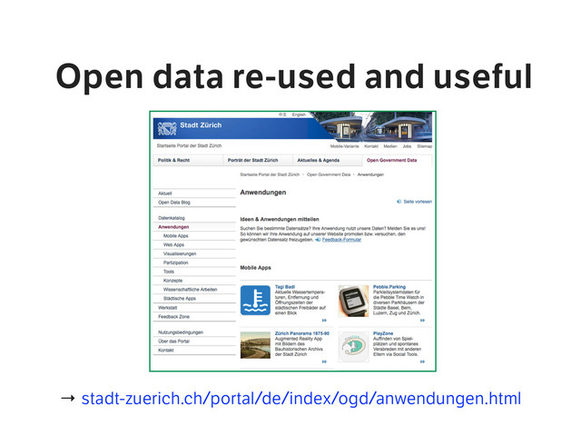 Open data re-used and useful 
→ stadt-zuerich.ch/portal/de/index/ogd/anwendungen.html
