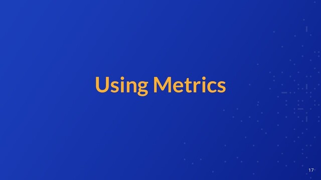 Using Metrics
17
