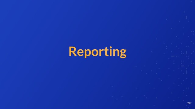 Reporting
20
