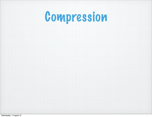 Compression
Wednesday, 7 August 13
