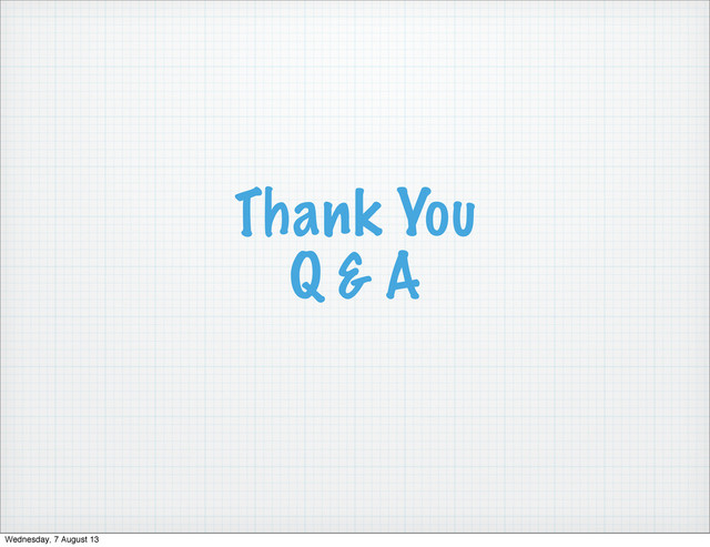 Thank You
Q & A
Wednesday, 7 August 13
