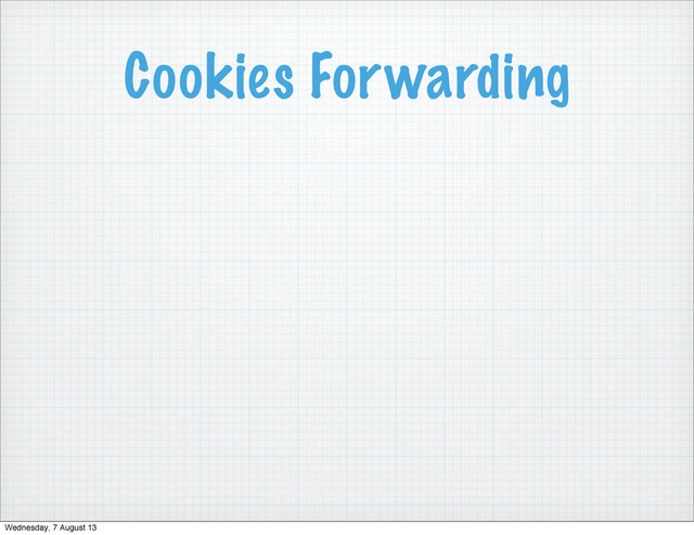 Cookies Forwarding
Wednesday, 7 August 13
