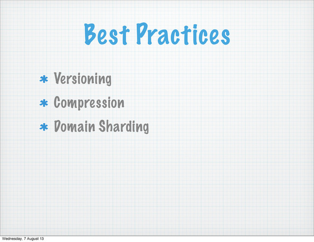Best Practices
Versioning
Compression
Domain Sharding
Wednesday, 7 August 13
