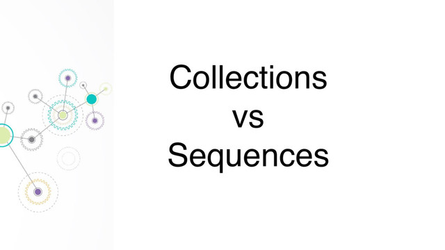 Collections
vs
Sequences

